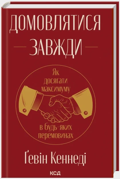 Домовлятися завжди. Як досягати максимуму в будь-яких перемовинах.Кеннеді Г. Клуб Сімейного Дозвілля