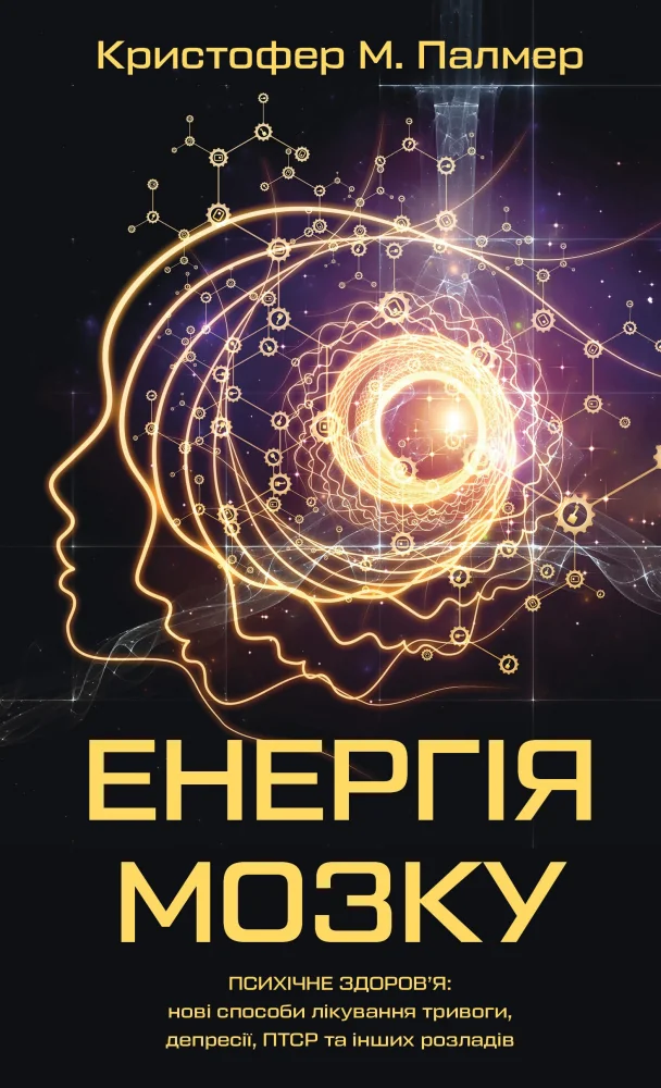 Енергія мозку.Психічне здоров'я: нові способи лікування тривоги, депресії, ПТСР та інших розладів.Палмер К. Букшеф