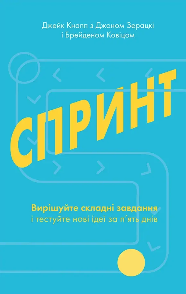 Спринт.Вирішуйте складні завдання і тестуйте нові ідеї за п'ять днів.Кнапп Дж. Якабу