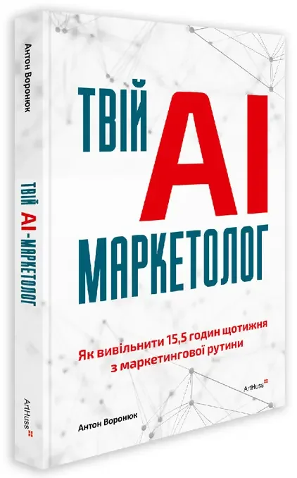 Твій AI-маркетолог. Як вивільнити 15,5 годин щотижня з маркетингової рутини.Воронюк А. ArtHuss