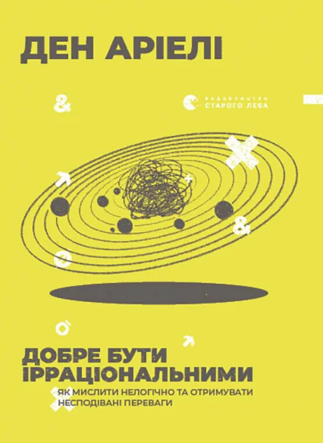 Добре бути ірраціональними. Як мислити нелогічно та отримувати несподівані переваги — Ден Аріелі