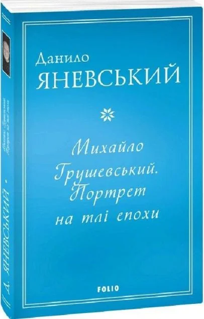 Михайло Грушевський. Портрет на тлі епохи — Данило Яневський