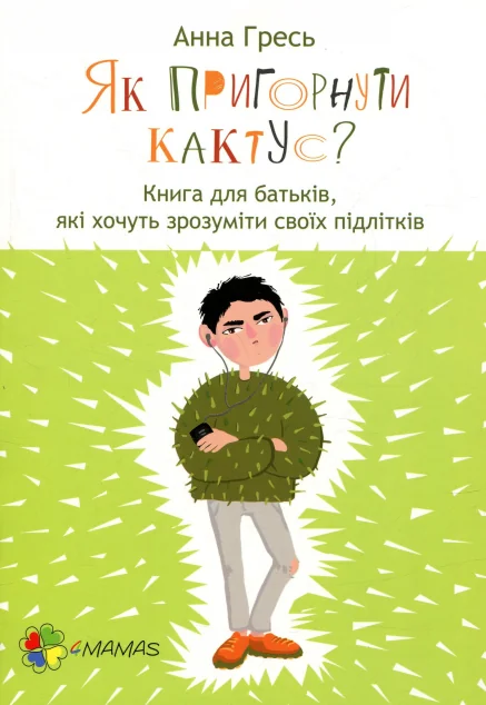 Як пригорнути кактус? Книга для батьків, які хочуть зрозуміти своїх підлітків